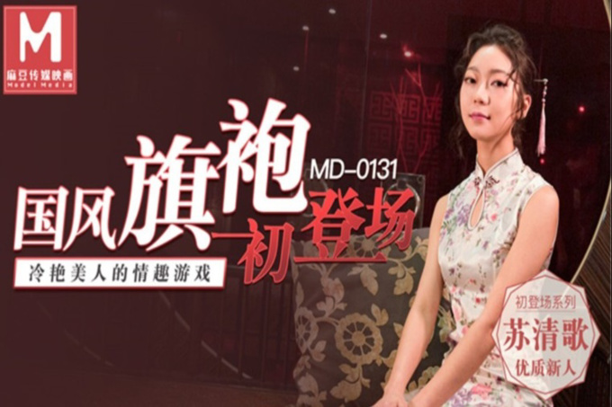 【今日推荐】麻豆传媒映画华语新作MD0131-国风旗袍初登场 冷艳美人的情趣游戏 全新女神苏清歌